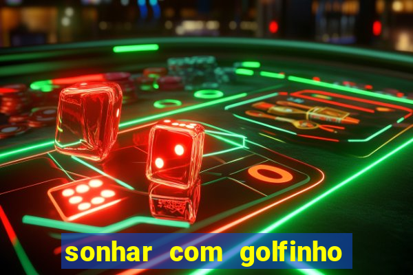 sonhar com golfinho jogo do bicho